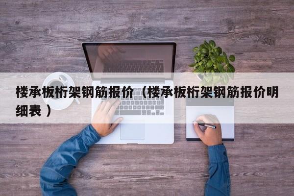 樓承板桁架鋼筋報(bào)價(jià)（樓承板桁架鋼筋報(bào)價(jià)明細(xì)表 ）