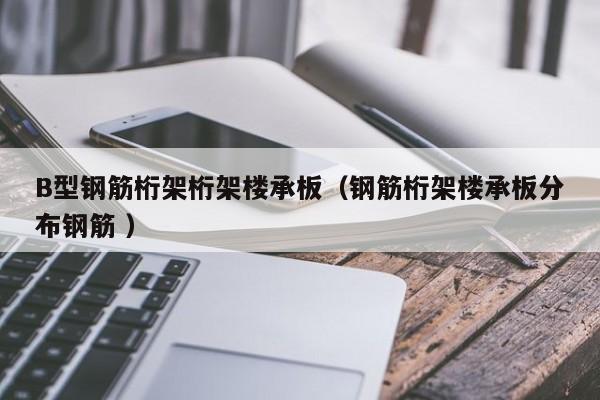 B型鋼筋桁架桁架樓承板（鋼筋桁架樓承板分布鋼筋 ）