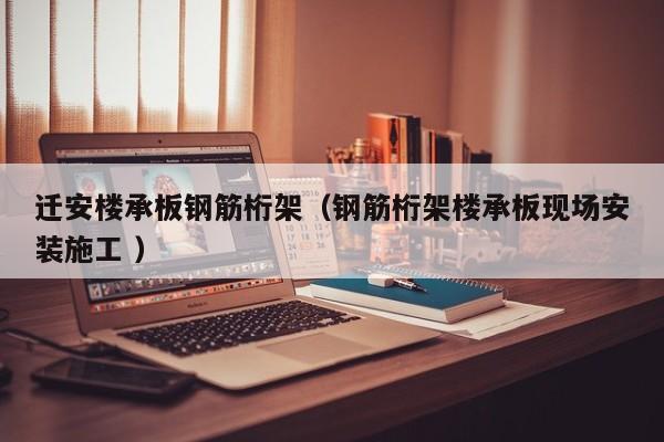 遷安樓承板鋼筋桁架（鋼筋桁架樓承板現(xiàn)場安裝施工 ）